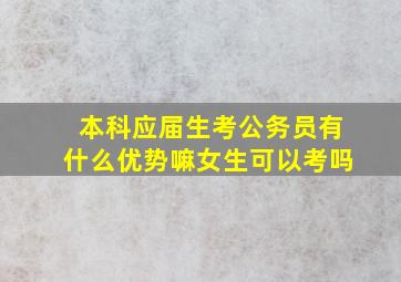 本科应届生考公务员有什么优势嘛女生可以考吗