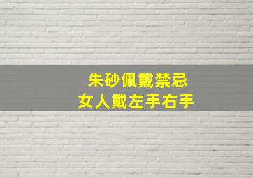 朱砂佩戴禁忌女人戴左手右手