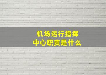 机场运行指挥中心职责是什么