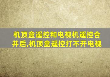 机顶盒遥控和电视机遥控合并后,机顶盒遥控打不开电视