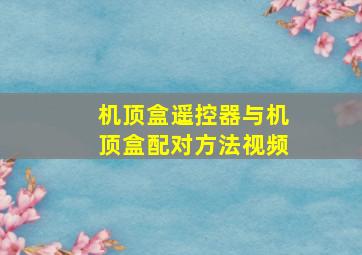 机顶盒遥控器与机顶盒配对方法视频