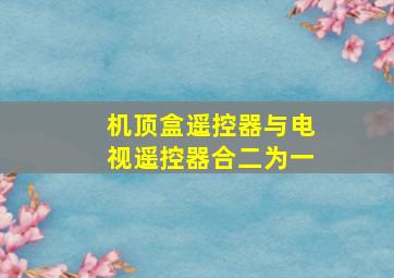 机顶盒遥控器与电视遥控器合二为一