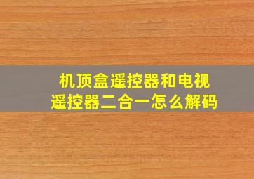 机顶盒遥控器和电视遥控器二合一怎么解码