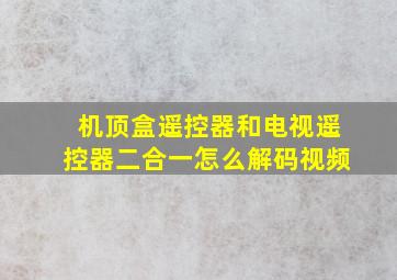 机顶盒遥控器和电视遥控器二合一怎么解码视频