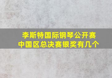 李斯特国际钢琴公开赛中国区总决赛银奖有几个