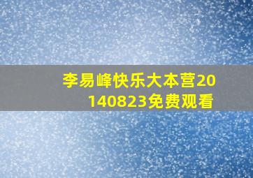 李易峰快乐大本营20140823免费观看