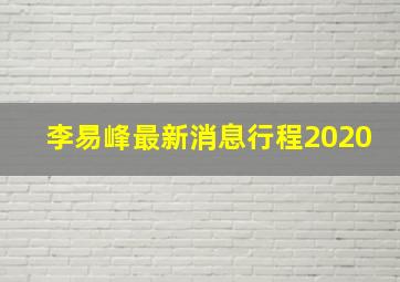 李易峰最新消息行程2020