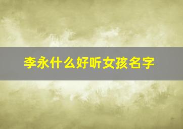 李永什么好听女孩名字