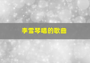 李雪琴唱的歌曲