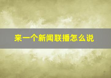 来一个新闻联播怎么说