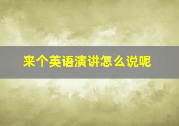 来个英语演讲怎么说呢