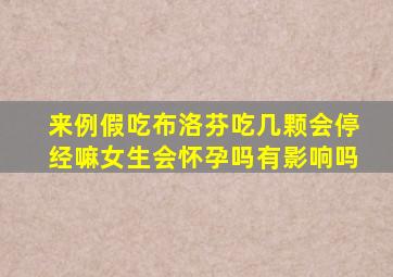 来例假吃布洛芬吃几颗会停经嘛女生会怀孕吗有影响吗