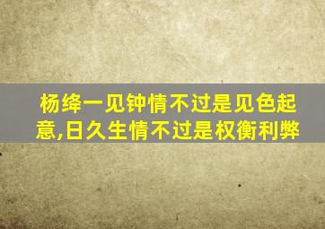 杨绛一见钟情不过是见色起意,日久生情不过是权衡利弊