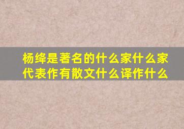 杨绛是著名的什么家什么家代表作有散文什么译作什么