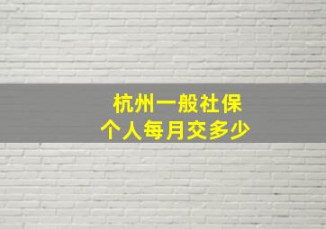 杭州一般社保个人每月交多少