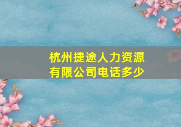 杭州捷途人力资源有限公司电话多少