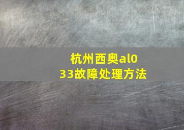 杭州西奥al033故障处理方法