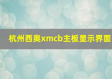 杭州西奥xmcb主板显示界面