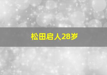 松田启人28岁