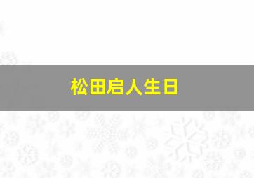 松田启人生日