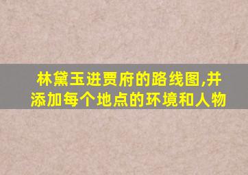 林黛玉进贾府的路线图,并添加每个地点的环境和人物