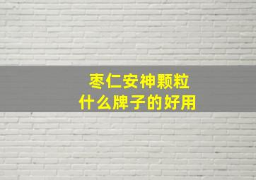 枣仁安神颗粒什么牌子的好用