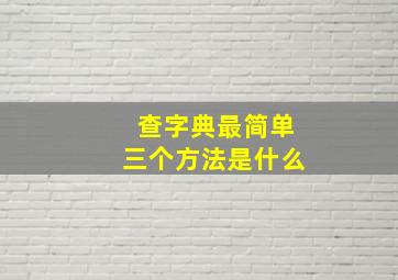 查字典最简单三个方法是什么