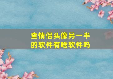 查情侣头像另一半的软件有啥软件吗