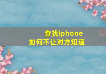 查找iphone如何不让对方知道