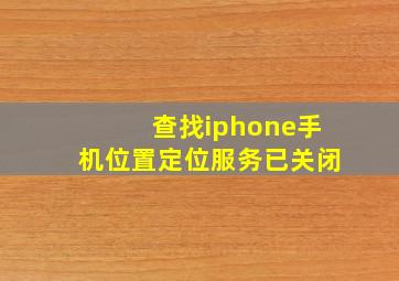 查找iphone手机位置定位服务已关闭