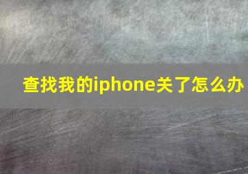 查找我的iphone关了怎么办