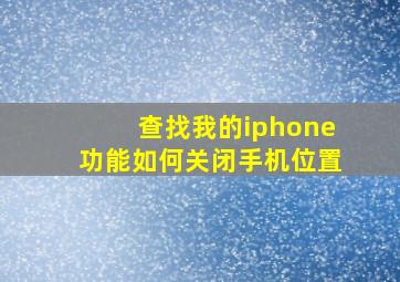 查找我的iphone功能如何关闭手机位置