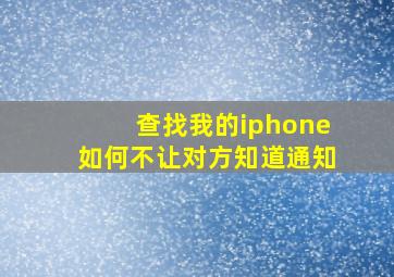 查找我的iphone如何不让对方知道通知