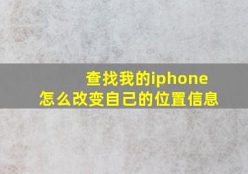 查找我的iphone怎么改变自己的位置信息