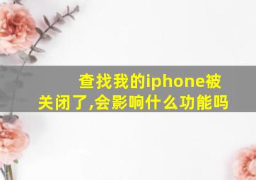 查找我的iphone被关闭了,会影响什么功能吗