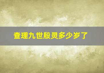 查理九世殷灵多少岁了