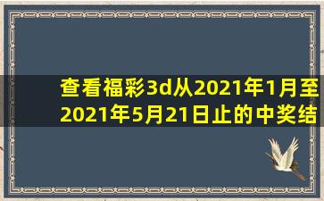 查看福彩3d从2021年1月至2021年5月21日止的中奖结果