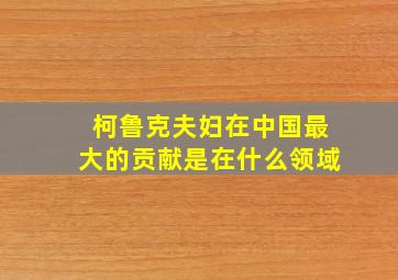 柯鲁克夫妇在中国最大的贡献是在什么领域