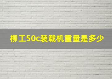 柳工50c装载机重量是多少