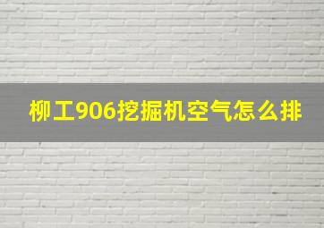 柳工906挖掘机空气怎么排