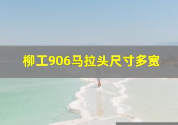 柳工906马拉头尺寸多宽