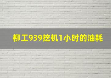 柳工939挖机1小时的油耗