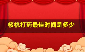 核桃打药最佳时间是多少