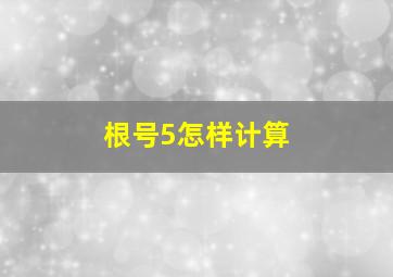 根号5怎样计算