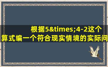 根据5×4-2这个算式编一个符合现实情境的实际问题