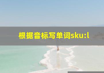 根据音标写单词sku:l