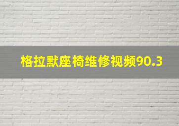 格拉默座椅维修视频90.3