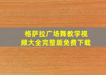 格萨拉广场舞教学视频大全完整版免费下载