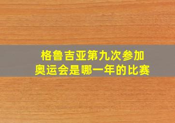 格鲁吉亚第九次参加奥运会是哪一年的比赛