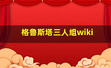 格鲁斯塔三人组wiki